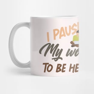 I Paused My work To Be Here funny shirt Mug